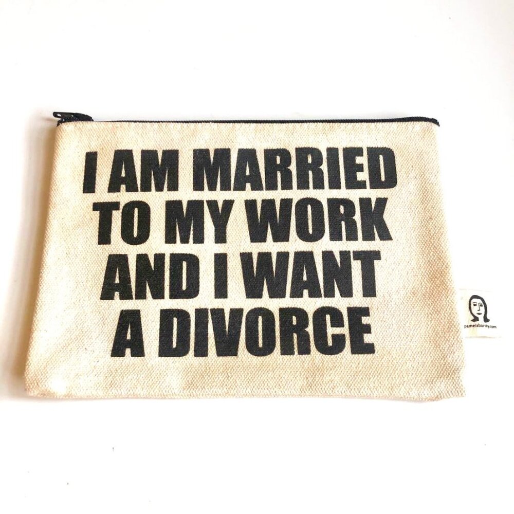 PAMELA BARSKY Funny Bags "Married To My Job and I Want a Divorce" Pouch 8x6